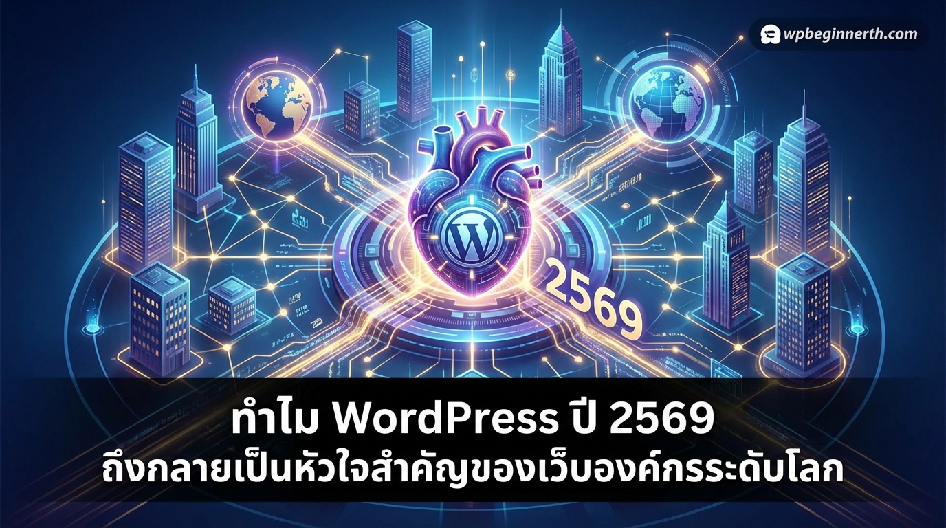 ทำไม WordPress ปี 2569 ถึงกลายเป็นหัวใจสำคัญของเว็บองค์กรระดับโลก
